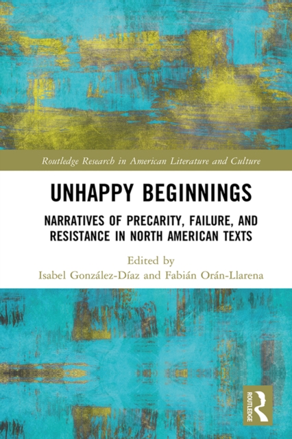 Unhappy Beginnings : Narratives of Precarity, Failure, and Resistance in North American Texts, PDF eBook