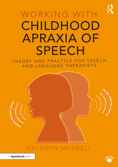 Working with Childhood Apraxia of Speech : Theory and Practice for Speech and Language Therapists, PDF eBook
