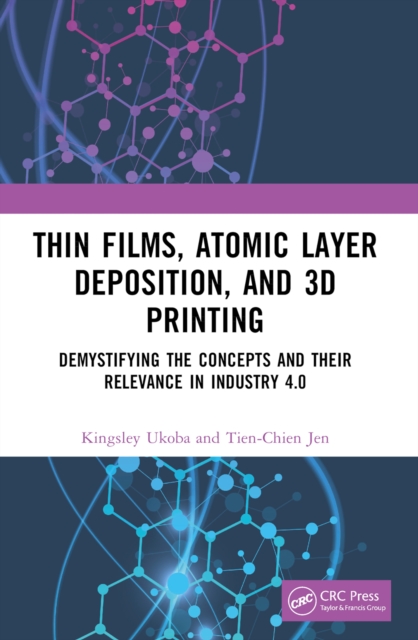 Thin Films, Atomic Layer Deposition, and 3D Printing : Demystifying the Concepts and Their Relevance in Industry 4.0, EPUB eBook