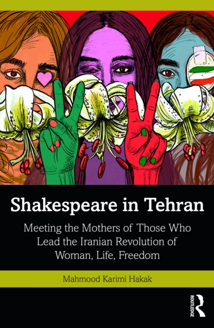 Shakespeare in Tehran : Meeting the Mothers of Those Who Lead the Iranian Revolution of Woman, Life, Freedom, EPUB eBook