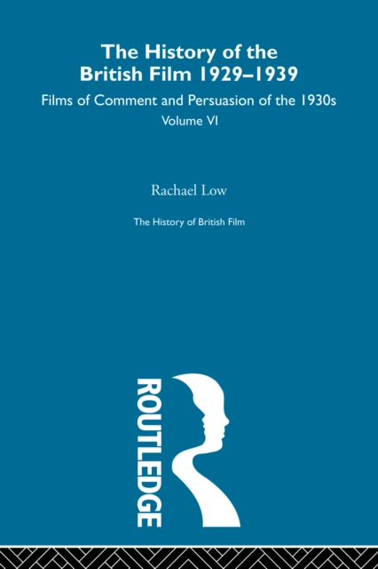 The History of British Film (Volume 6) : The History of the British Film 1929 - 1939: Films of Comment and Persuasion of the 1930's, EPUB eBook