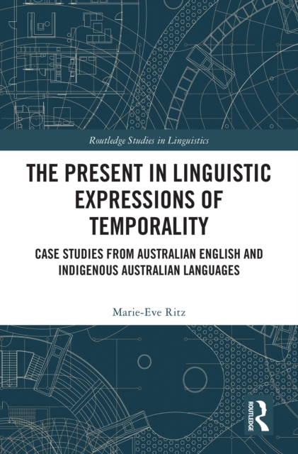 The Present in Linguistic Expressions of Temporality : Case Studies from Australian English and Indigenous Australian Languages, PDF eBook