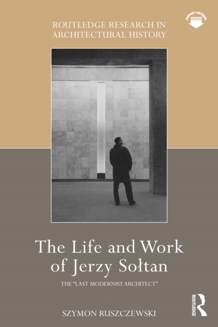 The Life and Work of Jerzy Soltan : the "last modernist architect", PDF eBook