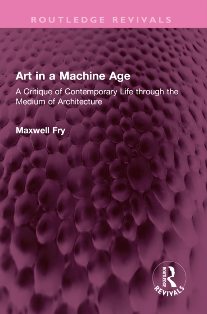Art in a Machine Age : A Critique of Contemporary Life through the Medium of Architecture, PDF eBook