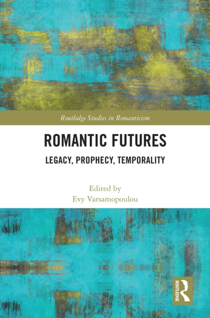 Romantic Futures : Legacy, Prophecy, Temporality, PDF eBook
