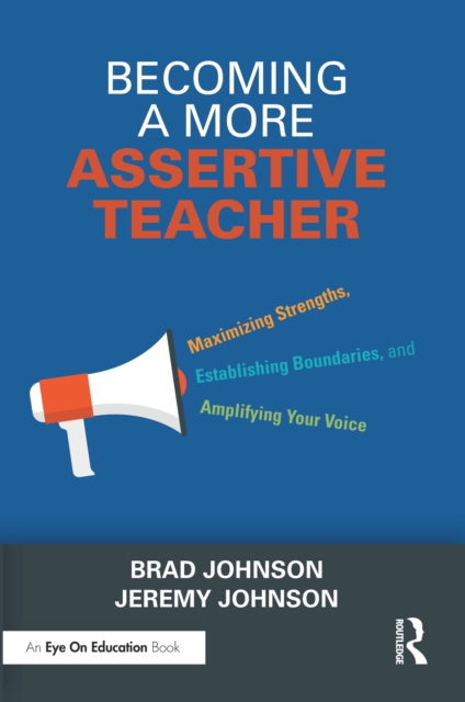 Becoming a More Assertive Teacher : Maximizing Strengths, Establishing Boundaries, and Amplifying Your Voice, EPUB eBook