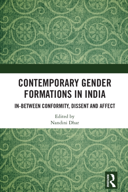 Contemporary Gender Formations in India : In-between Conformity, Dissent and Affect, PDF eBook