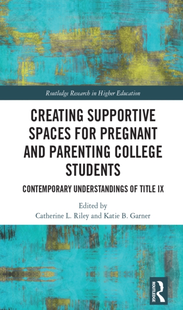 Creating Supportive Spaces for Pregnant and Parenting College Students : Contemporary Understandings of Title IX, EPUB eBook