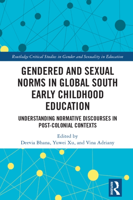 Gendered and Sexual Norms in Global South Early Childhood Education : Understanding Normative Discourses in Post-Colonial Contexts, PDF eBook