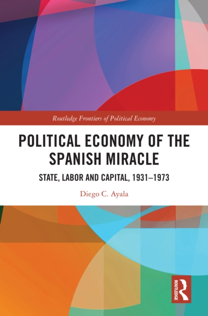 Political Economy of the Spanish Miracle : State, Labor and Capital, 1931–1973, EPUB eBook