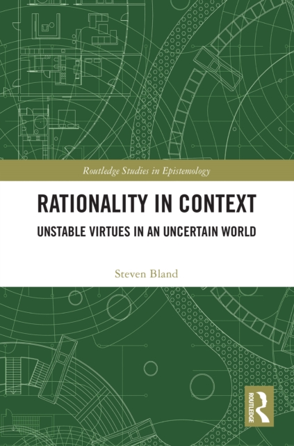 Rationality in Context : Unstable Virtues in an Uncertain World, EPUB eBook