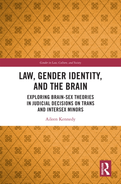 Law, Gender Identity, and the Brain : Exploring Brain-Sex Theories in Judicial Decisions on Trans and Intersex Minors, EPUB eBook