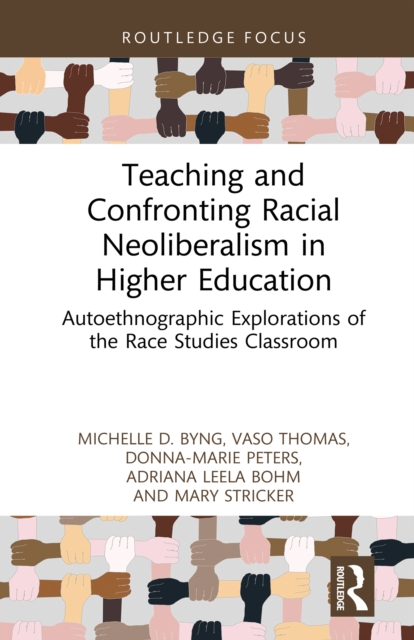 Teaching and Confronting Racial Neoliberalism in Higher Education : Autoethnographic Explorations of the Race Studies Classroom, PDF eBook