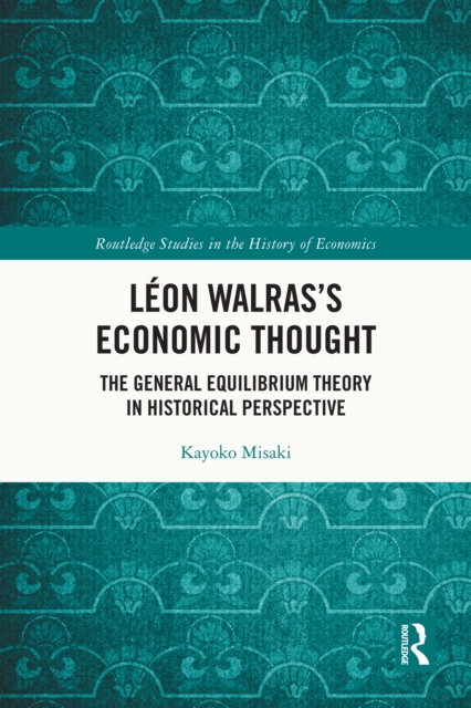 Leon Walras's Economic Thought : The General Equilibrium Theory in Historical Perspective, EPUB eBook