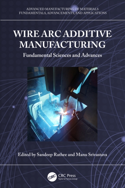 Wire Arc Additive Manufacturing : Fundamental Sciences and Advances, EPUB eBook