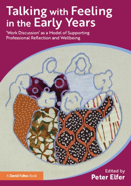 Talking with Feeling in the Early Years : 'Work Discussion' as a Model of Supporting Professional Reflection and Wellbeing, PDF eBook