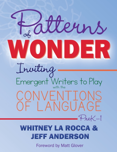 Patterns of Wonder, Grades PreK-1 : Inviting Emergent Writers to Play with the Conventions of Language, PDF eBook