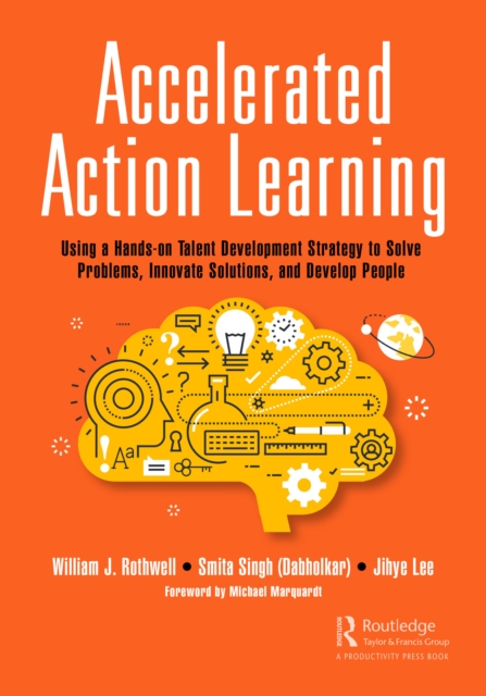 Accelerated Action Learning : Using a Hands-on Talent Development Strategy to Solve Problems, Innovate Solutions, and Develop People, PDF eBook