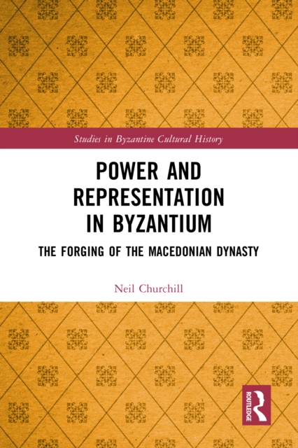 Power and Representation in Byzantium : The Forging of the Macedonian Dynasty, EPUB eBook
