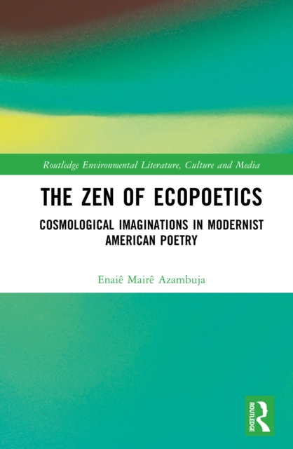 The Zen of Ecopoetics : Cosmological Imaginations in Modernist American Poetry, EPUB eBook