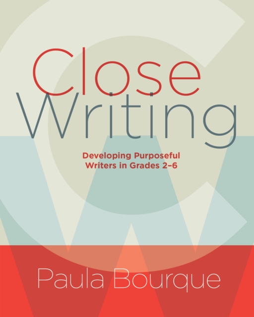 Close Writing : Developing Purposeful Writers in Grades 2-6, EPUB eBook