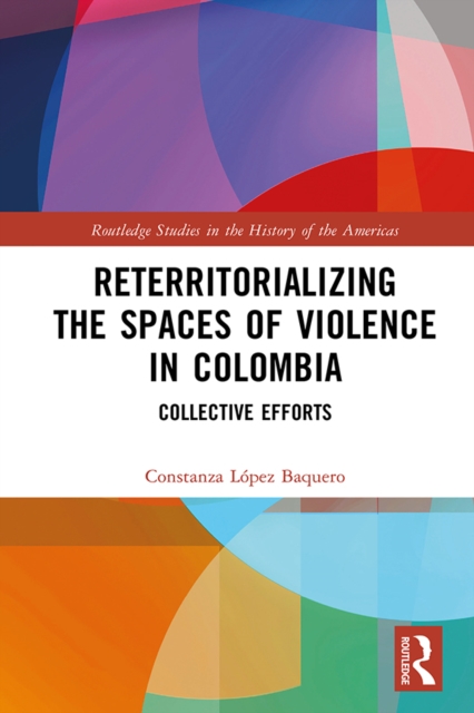 Reterritorializing the Spaces of Violence in Colombia : Collective Efforts, PDF eBook