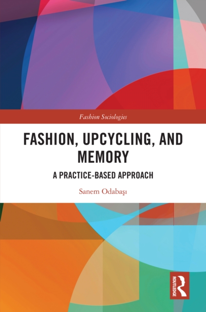 Fashion, Upcycling, and Memory : A Practice-Based Approach, PDF eBook