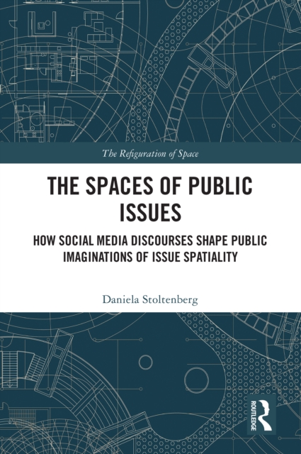 The Spaces of Public Issues : How Social Media Discourses Shape Public Imaginations of Issue Spatiality, EPUB eBook