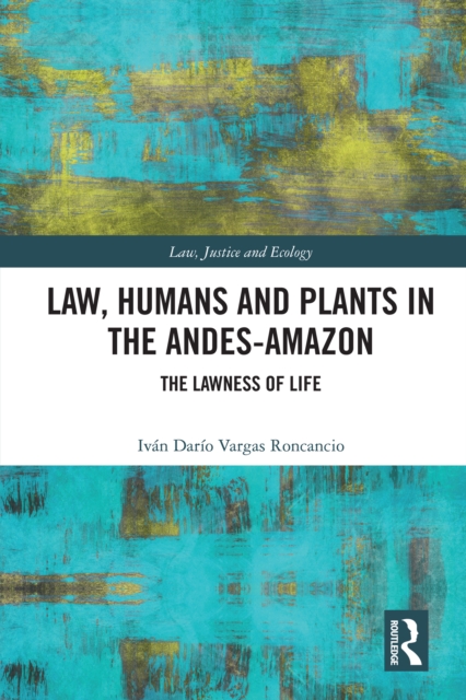 Law, Humans and Plants in the Andes-Amazon : The Lawness of Life, EPUB eBook