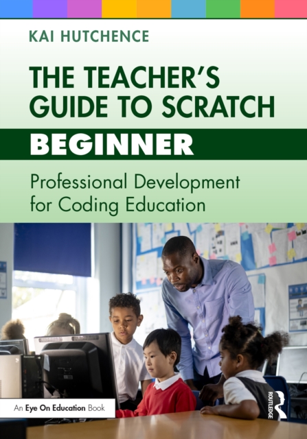 The Teacher’s Guide to Scratch – Beginner : Professional Development for Coding Education, PDF eBook