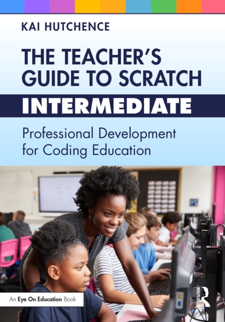 The Teacher’s Guide to Scratch – Intermediate : Professional Development for Coding Education, PDF eBook