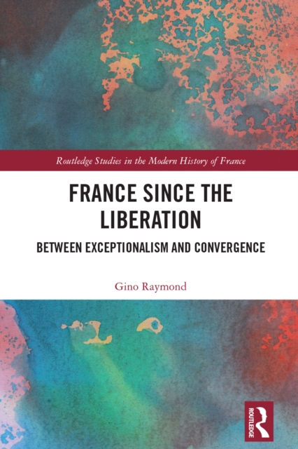 France Since the Liberation : Between Exceptionalism and Convergence, PDF eBook