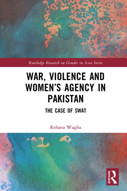 War, Violence and Women's Agency in Pakistan : The Case of Swat, PDF eBook