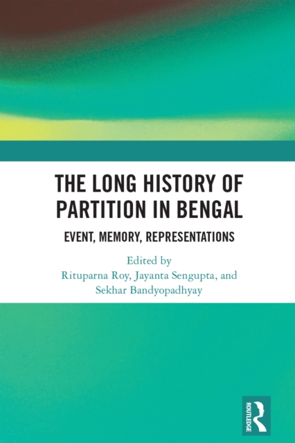 The Long History of Partition in Bengal : Event, Memory, Representations, PDF eBook
