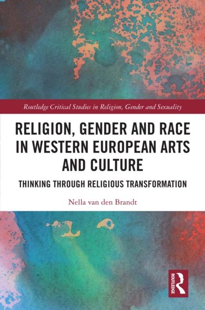 Religion, Gender and Race in Western European Arts and Culture : Thinking Through Religious Transformation, EPUB eBook