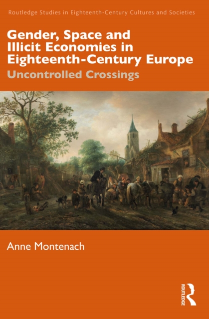 Gender, Space and Illicit Economies in Eighteenth-Century Europe : Uncontrolled Crossings, PDF eBook