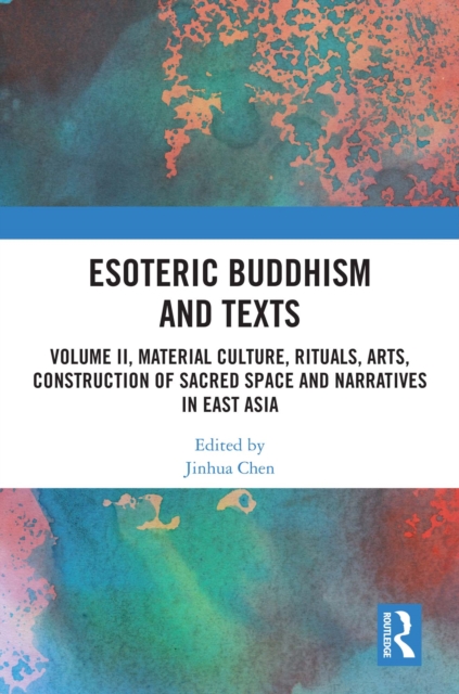 Esoteric Buddhism and Texts : Volume II, Material Culture, Rituals, Arts, Construction of Sacred Space and Narratives in East Asia, EPUB eBook