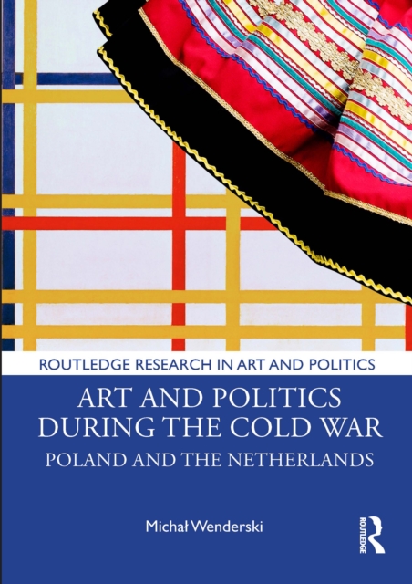 Art and Politics During the Cold War : Poland and the Netherlands, PDF eBook