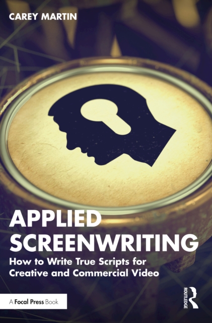 Applied Screenwriting : How to Write True Scripts for Creative and Commercial Video, EPUB eBook
