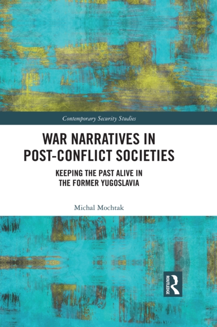 War Narratives in Post-Conflict Societies : Keeping the Past Alive in the former Yugoslavia, EPUB eBook