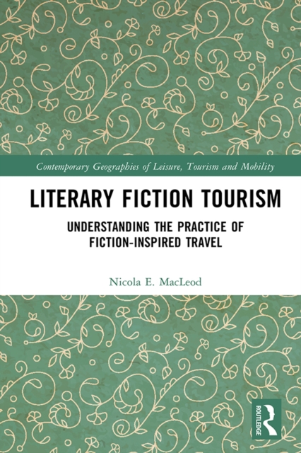 Literary Fiction Tourism : Understanding the Practice of Fiction-Inspired Travel, PDF eBook