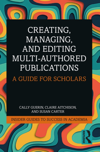 Creating, Managing, and Editing Multi-Authored Publications : A Guide for Scholars, PDF eBook