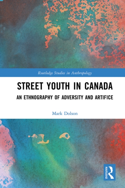 Street Youth in Canada : An Ethnography of Adversity and Artifice, PDF eBook