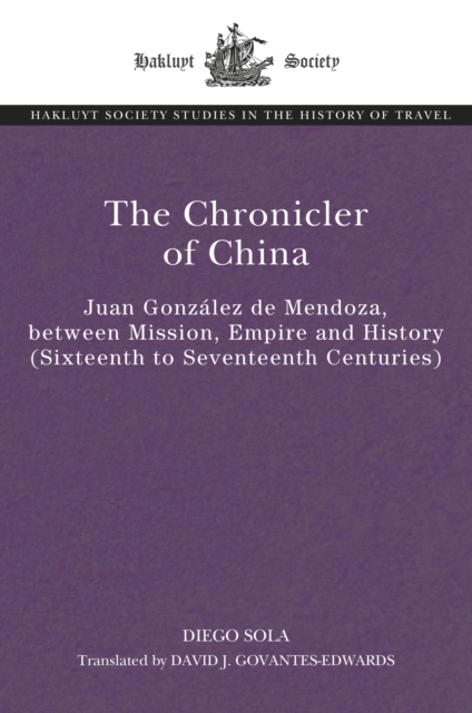 The Chronicler of China : Juan Gonzalez de Mendoza, between Mission, Empire and History (Sixteenth- to Seventeenth Centuries), EPUB eBook