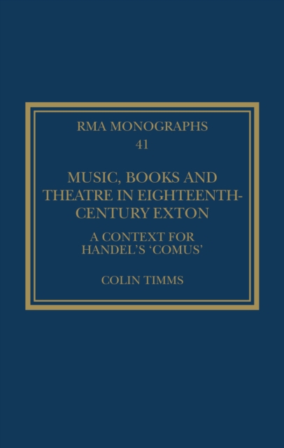 Music, Books and Theatre in Eighteenth-Century Exton : A Context for Handel's 'Comus', EPUB eBook