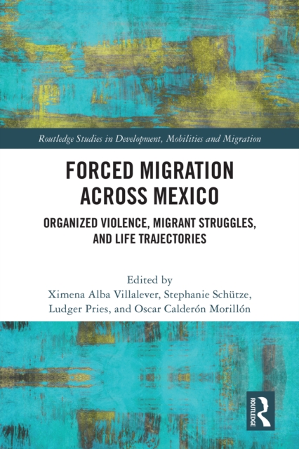 Forced Migration across Mexico : Organized Violence, Migrant Struggles, and Life Trajectories, PDF eBook