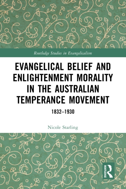 Evangelical Belief and Enlightenment Morality in the Australian Temperance Movement : 1832-1930, EPUB eBook