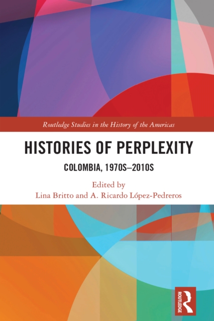 Histories of Perplexity : Colombia, 1970s-2010s, PDF eBook