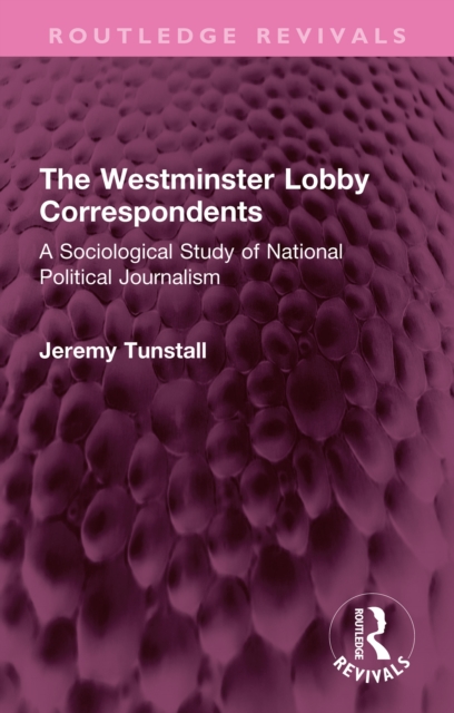 The Westminster Lobby Correspondents : A Sociological Study of National Political Journalism, EPUB eBook