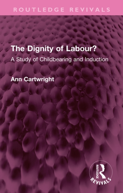 The Dignity of Labour? : A Study of Childbearing and Induction, EPUB eBook